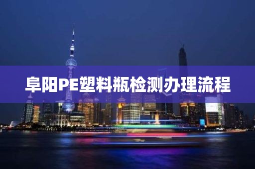 阜阳PE塑料瓶检测办理流程